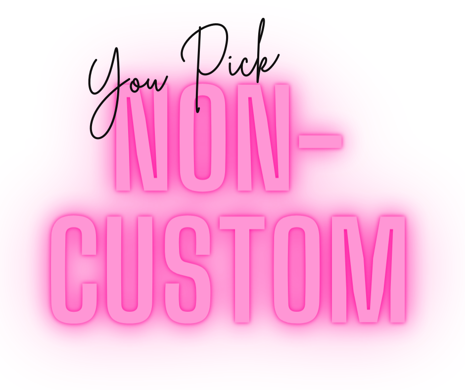 *YOU PICK- NON-CUSTOM